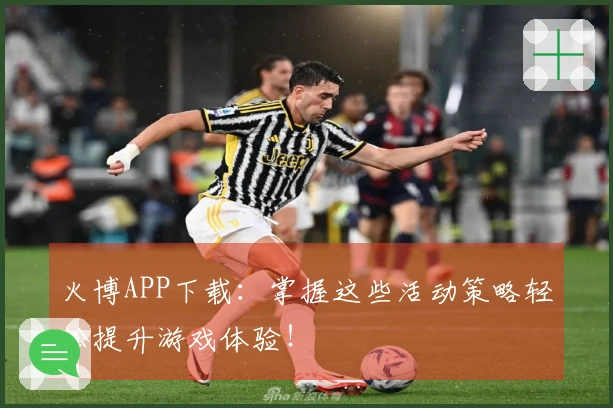 火博APP下载：掌握这些活动策略轻松提升游戏体验！