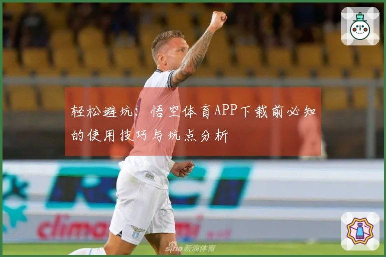 轻松避坑：悟空体育APP下载前必知的使用技巧与坑点分析